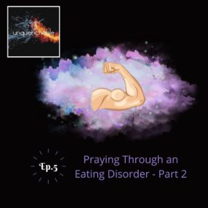 S1 Ep. 5 Praying Through an Eating Disorder (Part 2)